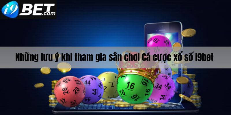 Những lưu ý khi tham gia sân chơi các cược xổ số I9bet