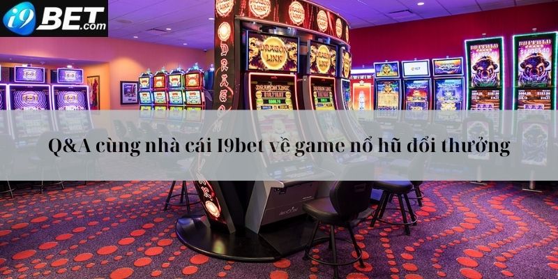 Q&A cùng nhà cái I9bet giải đáp các thắc mắc của người chơi 