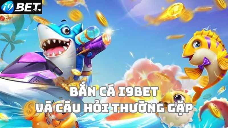 Các trường hợp thường gặp khi chơi bắn cá i9bet online?