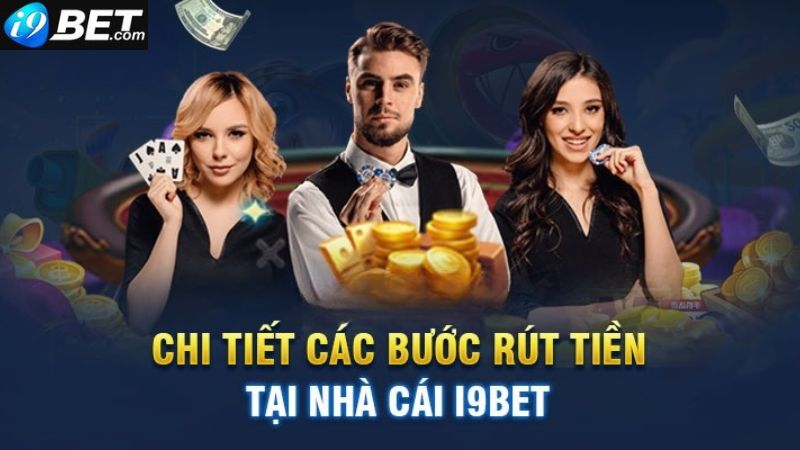 Hướng dẫn rút tiền i9bet đơn giản và dễ hiểu nhất