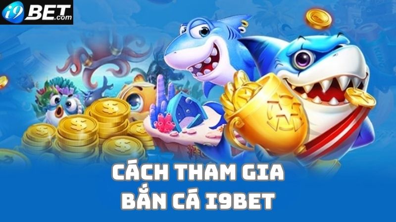 Hướng dẫn các bước tham gia bắn cá i9bet