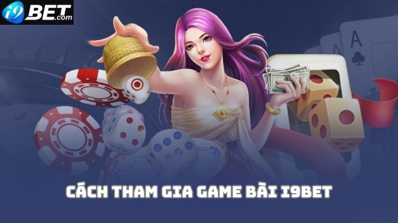 Hướng dẫn cách tham gia game bài i9bet