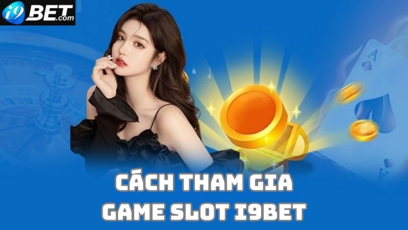 Hướng dẫn đặt cược và kiếm tiền game slot i9bet