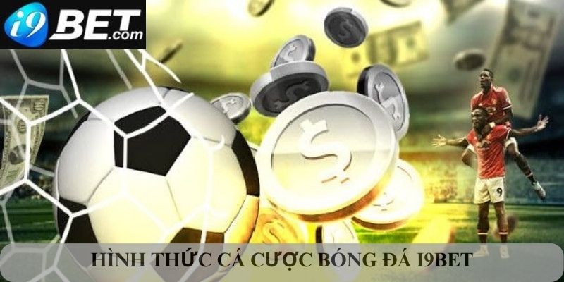 Các hình thức cá cược bóng đá I9bet