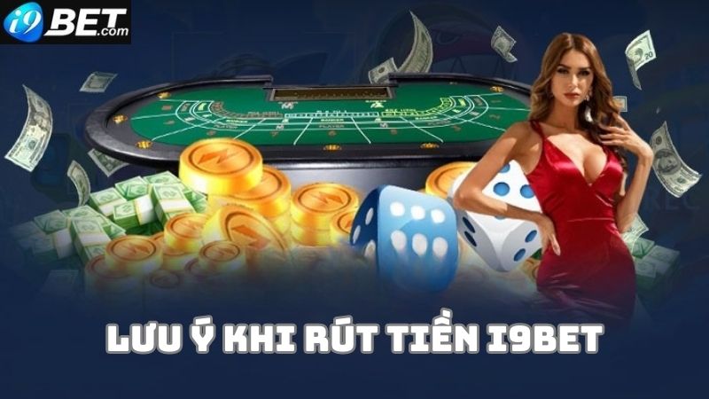 Hướng dẫn rút tiền i9bet và các lưu ý quan trọng