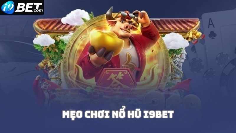 Chia sẻ mẹo hay chơi nổ hũ i9bet luôn thắng