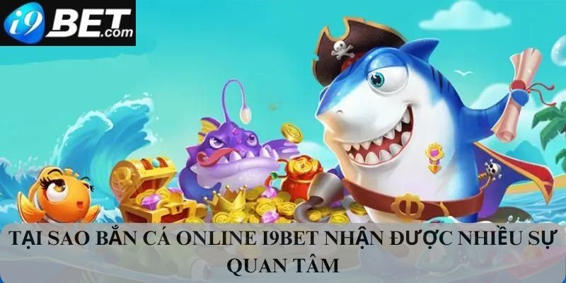 Tại sao bắn cá online I9bet lại được nhiều sự quan tâm đến như vậy ? 