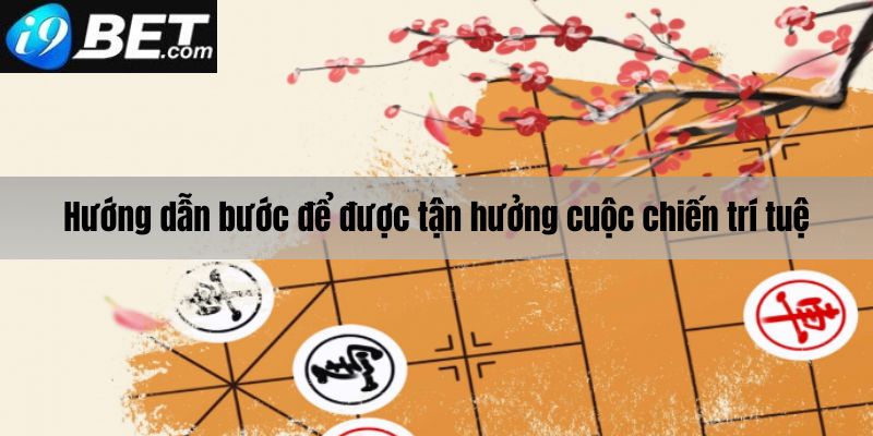 Hướng dẫn các bước tham gia cờ tướng i9bet 