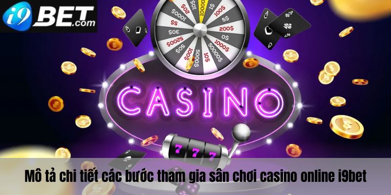 Mô tả các bước chi tiết tham gia cá cược Những điểm thu hút của sân chơi Casino Online I9bet