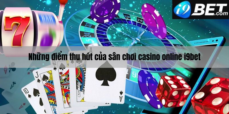 Những điểm thu hút của sân chơi Casino Online I9bet