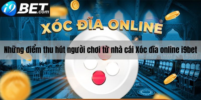 Những điểm thu hút người chơi đến từ xóc đĩa online I9bet