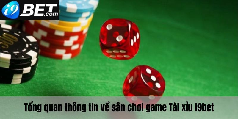 Tổng quan về sân chơi game tài xỉu I9bet 