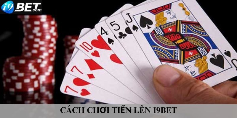 Cách chơi tiến lên I9bet 