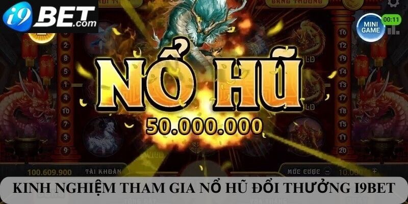 Kinh nghiệm tham gia nổ hũ đổi thưởng I9bet 