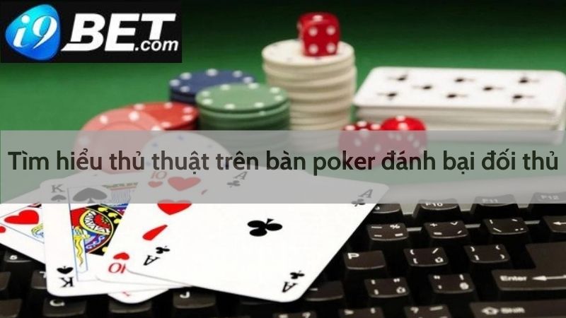 Tìm hiểu thủ thuật trên bàn poker đánh bại đối thủ