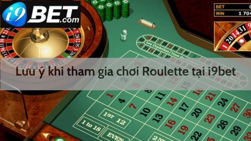 Lưu ý khi tham gia chơi Roulette tại i9bet