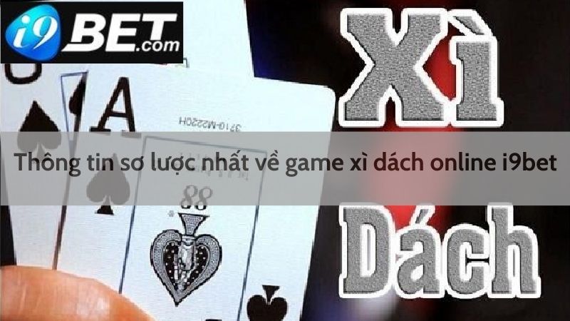 Thông tin sơ lược nhất về game xì dách I9bet