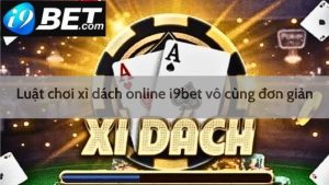 Luật chơi xì dách I9bet vô cùng đơn giản