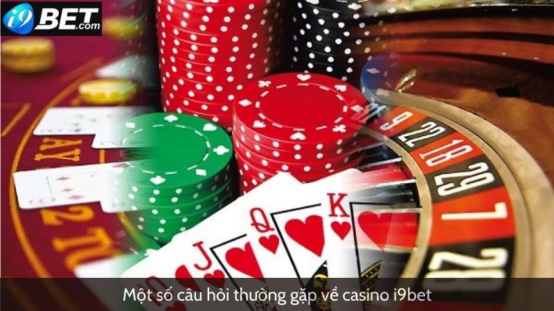 Một số câu hỏi thường gặp về casino đổi thưởng I9bet