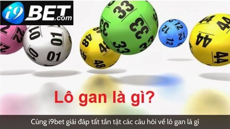 Cùng i9bet giải đáp tất tần tật các câu hỏi về lô gan là gì